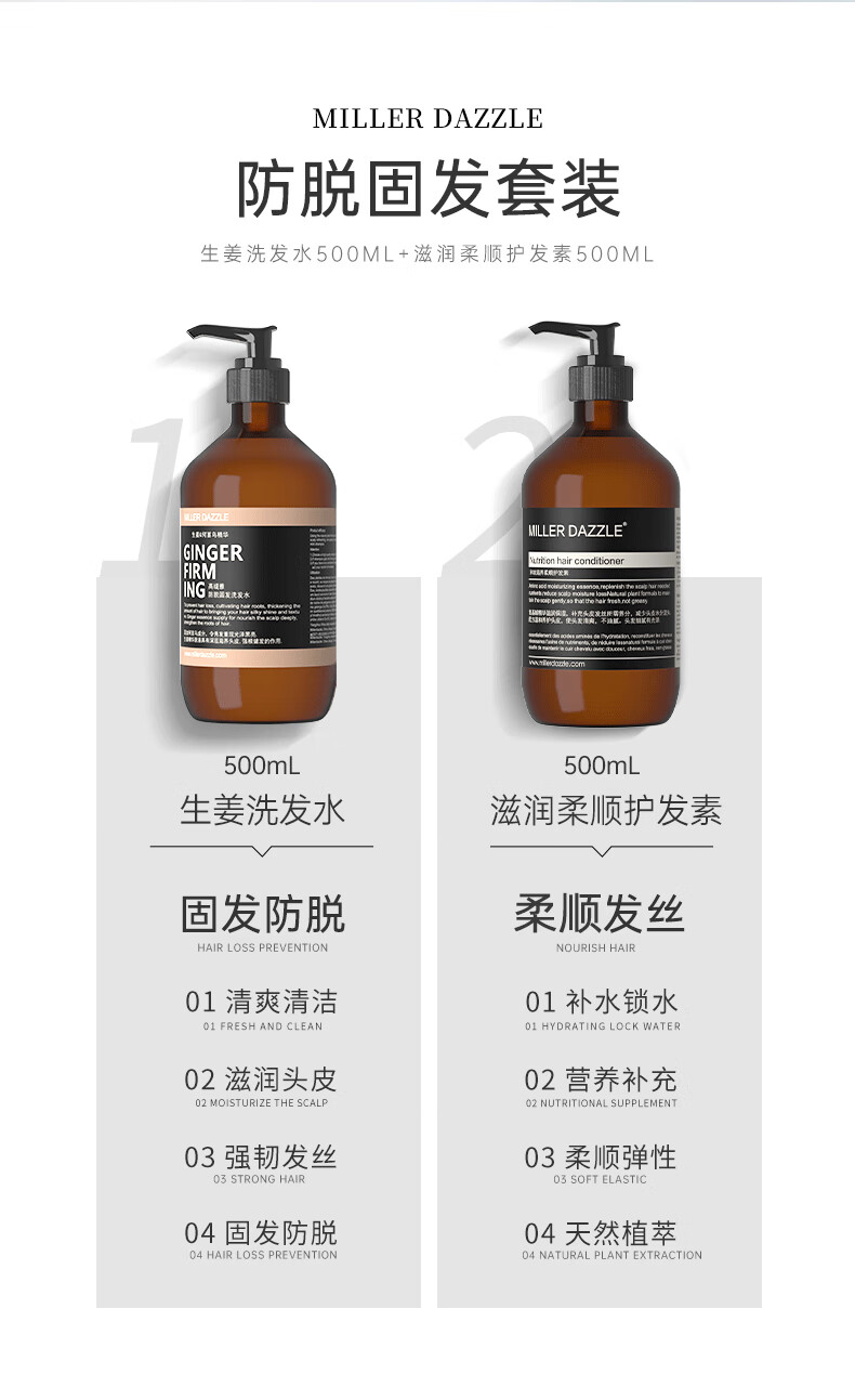 MILLERDAZZLE 防脫固發(fā)套裝   生姜洗發(fā)水500ML+滋潤柔順護發(fā)素500ML      生姜洗發(fā)水 500mL   天然成分 無(wú)硅油   固發(fā)防脫 柔順發(fā)絲   01 清爽清潔   02 滋潤頭皮   03 強韌發(fā)絲   04 固發(fā)防脫      滋潤柔順護發(fā)素 500mL   天然成分 無(wú)硅油   滋養柔順 天然植萃   01 補水鎖水   02 營(yíng)養補充   03 柔順彈性  